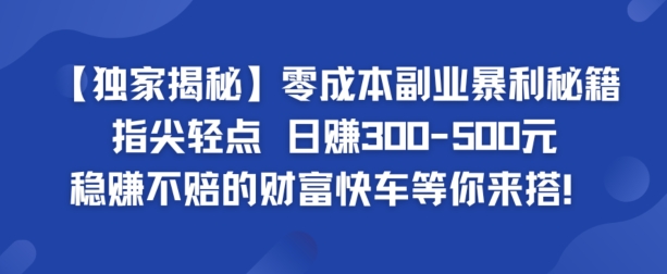 【独家揭秘】零成本副业暴利秘籍：指尖轻点，日赚几张，稳赚不赔的财富快车等你来搭-中创网_分享中创网创业资讯_最新网络项目资源-挖财365-我的时光笔记