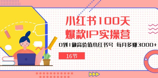 小红书的100天爆品IP实际操作营，0到1拉高使用价值小红书的号，每月挣到3000 （16节）-暖阳网-中创网,福缘网,冒泡网资源整合-挖财365-我的时光笔记