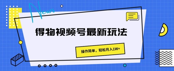 得物APP微信视频号全新游戏玩法 使用方便，轻轻松松月入1W-中创网_分享中创网创业资讯_最新网络项目资源-挖财365-我的时光笔记