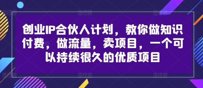 创业IP合伙人计划，教你做知识付费，做流量，卖项目，一个可以持续很久的优质项目-中创网_分享中创网创业资讯_最新网络项目资源-挖财365-我的时光笔记