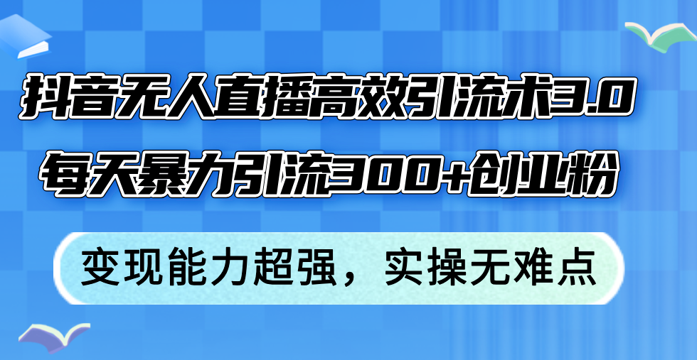 （12343期）抖音无人直播高效引流术3.0，每天暴力引流300+创业粉，变现能力超强，…-挖财365-我的时光笔记