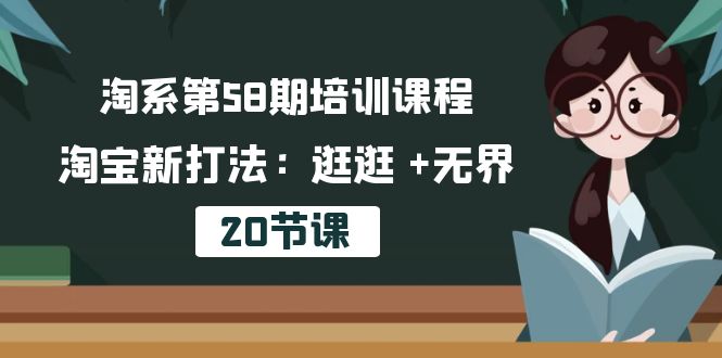 淘宝第58期培训内容，淘宝新玩法：逛一逛  无边（20堂课）-暖阳网-中创网,福缘网,冒泡网资源整合-挖财365-我的时光笔记