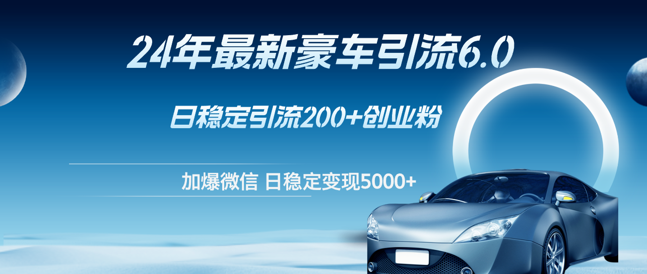 （12268期）24年最新豪车引流6.0，日引500+创业粉，日稳定变现5000+-挖财365-我的时光笔记