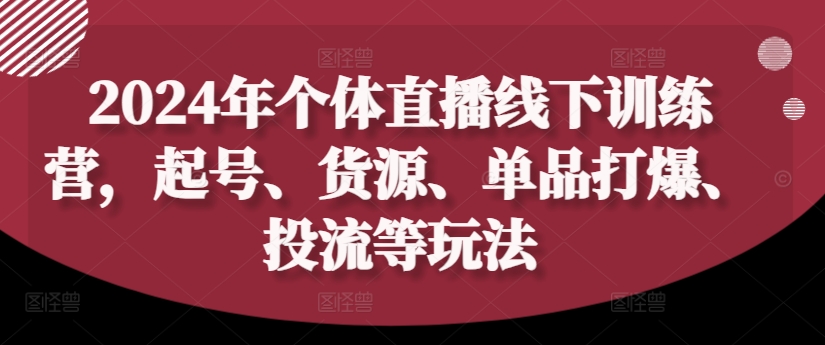 2024年个体直播训练营，起号、货源、单品打爆、投流等玩法-中创网_分享中创网创业资讯_最新网络项目资源-挖财365-我的时光笔记