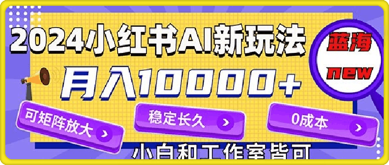 图片[1]91学习网-6年稳定运行2024最新小红薯AI赛道，蓝海项目，月入10000+，0成本，当事业来做，可矩阵91学习网-6年稳定运行91学习网