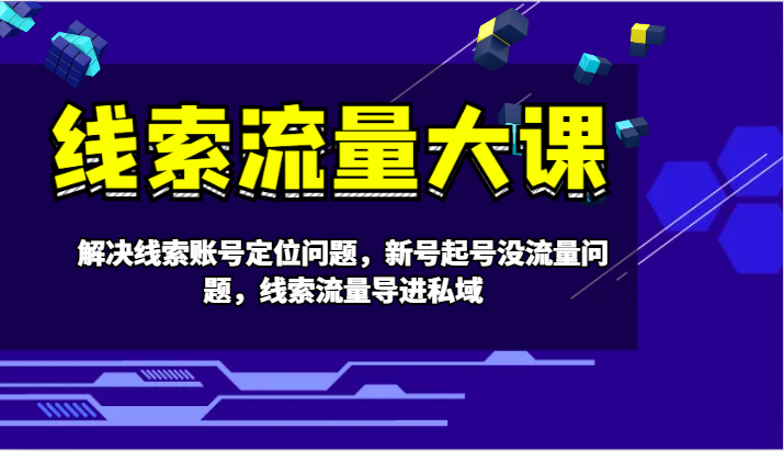 线索流量大课-解决线索账号定位问题，新号起号没流量问题，线索流量导进私域-中创网_分享中创网创业资讯_最新网络项目资源-挖财365-我的时光笔记