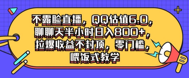 不露脸直播，QQ估值6.0.聊聊天半小时日入几张，拉爆收益不封顶，零门槛，喂饭式教学