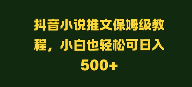 抖音小说推文保姆级教程，小白也轻松可日入500+-挖财365-我的时光笔记