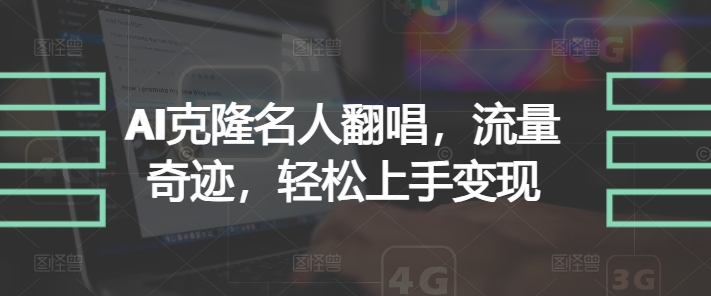 AI克隆名人翻唱，流量奇迹，轻松上手变现