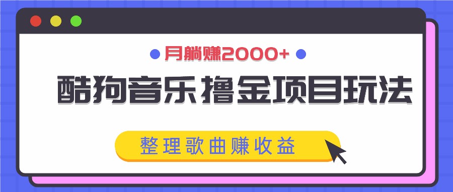 酷狗音乐撸金项目玩法，整理歌曲赚收益，月躺赚2000+-中创网_分享中创网创业资讯_最新网络项目资源-挖财365-我的时光笔记