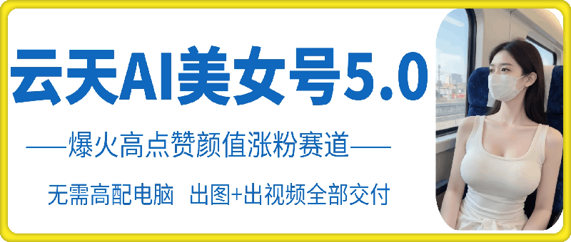 云天AI美女号5.0，颜值涨粉赛道-挖财365-我的时光笔记